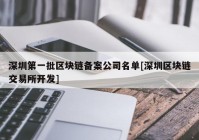 深圳第一批区块链备案公司名单[深圳区块链交易所开发]