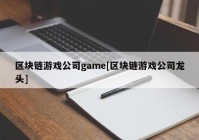 区块链游戏公司game[区块链游戏公司龙头]