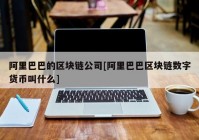 阿里巴巴的区块链公司[阿里巴巴区块链数字货币叫什么]