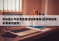 区块链公司税务优惠活动有哪些[区块链税务应用成功案例]