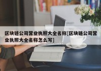 区块链公司营业执照大全名称[区块链公司营业执照大全名称怎么写]