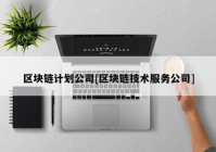 区块链计划公司[区块链技术服务公司]