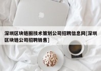 深圳区块链圈技术策划公司招聘信息网[深圳区块链公司招聘销售]