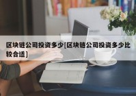 区块链公司投资多少[区块链公司投资多少比较合适]