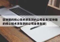 区块链的核心技术涉及到的公司业务[区块链的核心技术涉及到的公司业务包括]