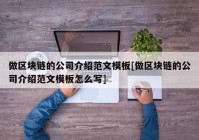 做区块链的公司介绍范文模板[做区块链的公司介绍范文模板怎么写]