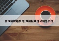 做成区块链公司[做成区块链公司怎么样]