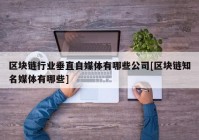 区块链行业垂直自媒体有哪些公司[区块链知名媒体有哪些]