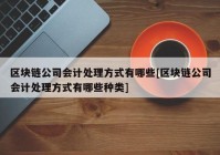 区块链公司会计处理方式有哪些[区块链公司会计处理方式有哪些种类]